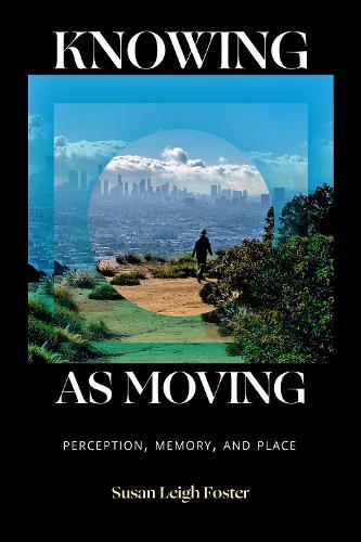 Knowing As Moving: Perception, Memory, and Place  by Susan Leigh Foster at Abbey's Bookshop, 