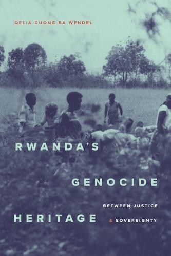 Rwanda's Genocide Heritage: Between Justice and Sovereignty  by Delia Duong Ba Wendel at Abbey's Bookshop, 