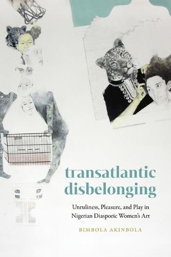 Transatlantic Disbelonging: Unruliness, Pleasure, and Play in Nigerian Diasporic Women's Art  by Bimbola Akinbola at Abbey's Bookshop, 
