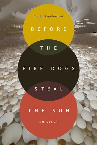 Before the Fire Dogs Steal the Sun: An Elegy  by Crystal Mun-hye Baik at Abbey's Bookshop, 