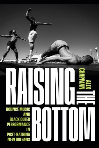 Raising the Bottom: Bounce Music and Black Queer Performance in Post-Katrina New Orleans  by Alix Chapman at Abbey's Bookshop, 