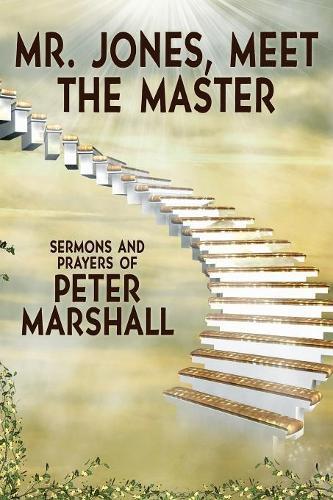 Mr. Jones, Meet the Master: Sermons and Prayers of Peter Marshall  by Peter Marshall, MD MPH (University of Warwick) at Abbey's Bookshop, 