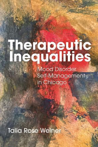 Therapeutic Inequalities: Mood Disorder Self-Management in Chicago  by Talia Rose Weiner at Abbey's Bookshop, 