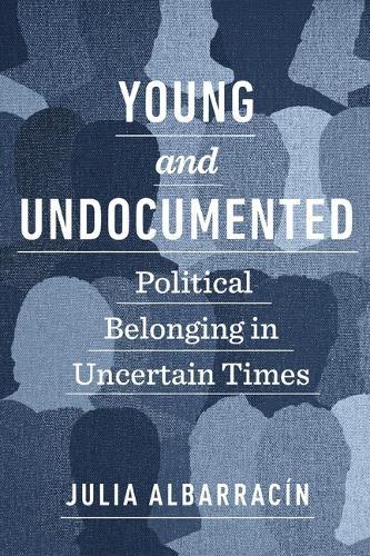 Young and Undocumented: Political Belonging in Uncertain Times  by Julia Albarracín at Abbey's Bookshop, 