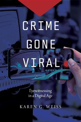 Crime Gone Viral: Eyewitnessing in a Digital Age  by Karen G. Weiss at Abbey's Bookshop, 
