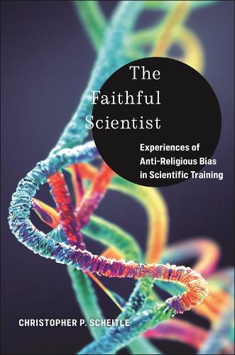 The Faithful Scientist: Experiences of Anti-Religious Bias in Scientific Training  by Christopher P. Scheitle at Abbey's Bookshop, 