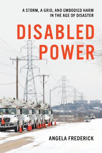 Disabled Power: A Storm, a Grid, and Embodied Harm in the Age of Disaster  by Angela Frederick at Abbey's Bookshop, 