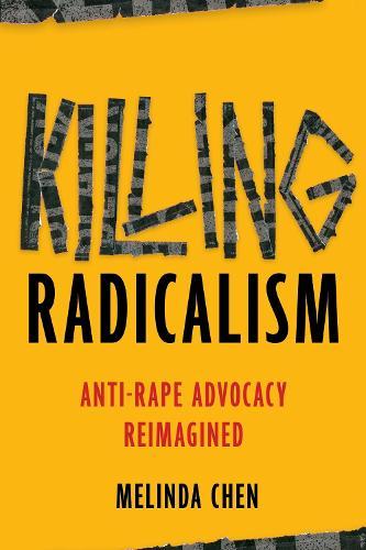 Killing Radicalism: Anti-Rape Advocacy Reimagined  by Melinda Chen at Abbey's Bookshop, 