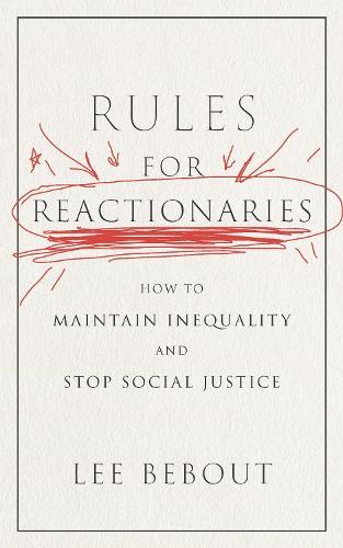 Rules for Reactionaries: How to Maintain Inequality and Stop Social Justice  by Lee Bebout at Abbey's Bookshop, 