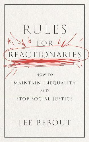 Rules for Reactionaries: How to Maintain Inequality and Stop Social Justice  by Lee Bebout at Abbey's Bookshop, 