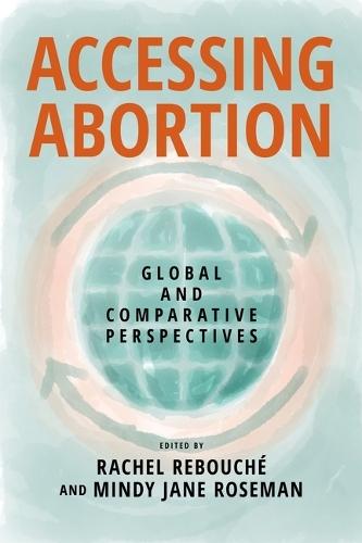 Accessing Abortion: Global and Comparative Perspectives  by Rachel Rebouché at Abbey's Bookshop, 