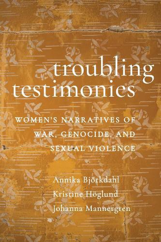 Troubling Testimonies: Women's Narratives of War, Genocide, and Sexual Violence  by Annika Björkdahl at Abbey's Bookshop, 