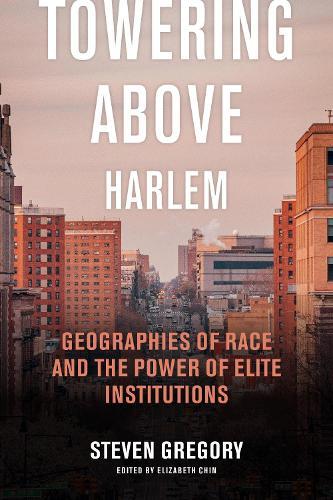Towering Above Harlem: Geographies of Race and the Power of Elite Institutions  by Steven Gregory at Abbey's Bookshop, 