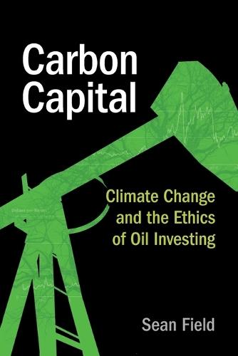 Carbon Capital: Climate Change and the Ethics of Oil Investing  by Sean Field at Abbey's Bookshop, 