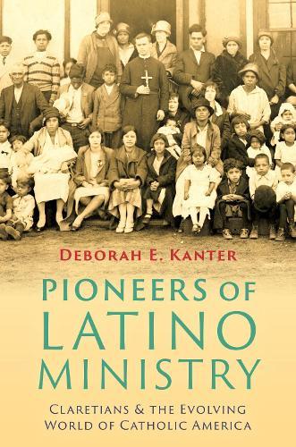 Pioneers of Latino Ministry: Claretians and the Evolving World of Catholic America  by Deborah E. Kanter at Abbey's Bookshop, 