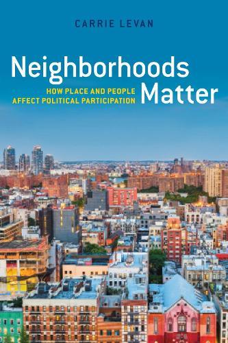 Neighborhoods Matter: How Place and People Affect Political Participation  by Carrie LeVan at Abbey's Bookshop, 