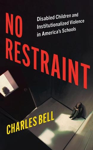 No Restraint: Disabled Children and Institutionalized Violence in America's Schools