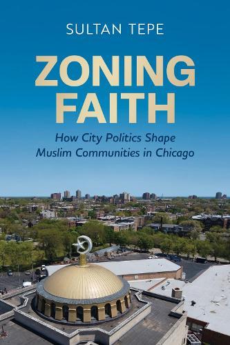 Zoning Faith: How City Politics Shape Muslim Communities in Chicago  by Sultan Tepe at Abbey's Bookshop, 