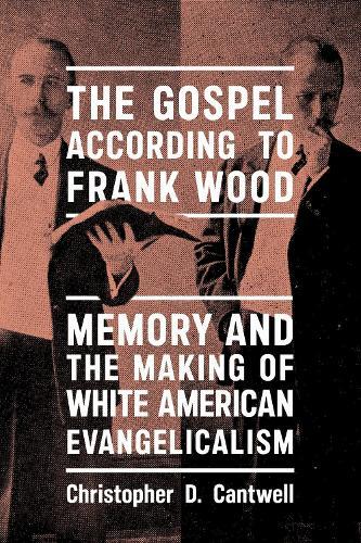The Gospel According to Frank Wood: Memory and the Making of White American Evangelicalism
