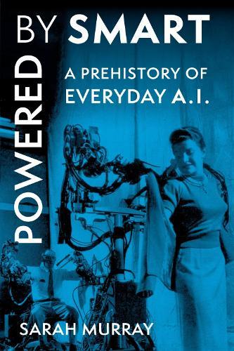 Powered by Smart: A Prehistory of Everyday AI  by Sarah Murray at Abbey's Bookshop, 