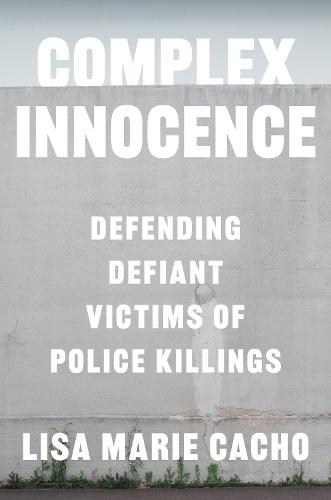 Complex Innocence: Defending Defiant Victims of Police Killings  by Lisa Marie Cacho at Abbey's Bookshop, 