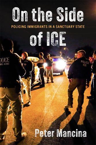 On the Side of ICE: Policing Immigrants in a Sanctuary State  by Peter Mancina at Abbey's Bookshop, 