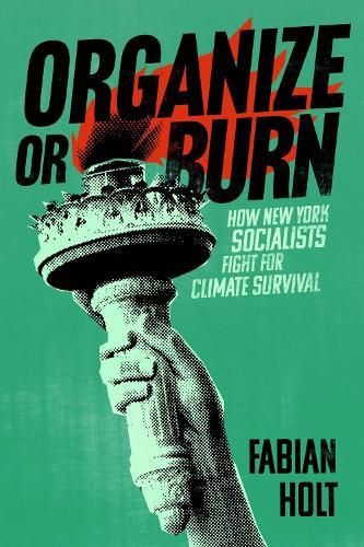 Organize or Burn: How New York Socialists Fight for Climate Survival  by Fabian Holt at Abbey's Bookshop, 