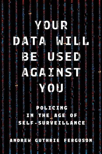 Your Data Will Be Used Against You: Policing in the Age of Self-Surveillance