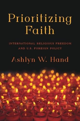 Prioritizing Faith: International Religious Freedom and U.S. Foreign Policy  by Ashlyn W. Hand at Abbey's Bookshop, 