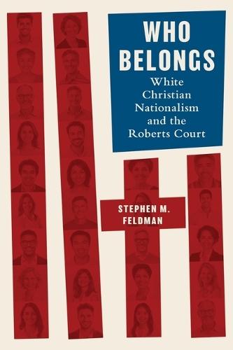 Who Belongs: White Christian Nationalism and the Roberts Court  by Stephen M. Feldman at Abbey's Bookshop, 