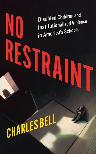 No Restraint: Disabled Children and Institutionalized Violence in America's Schools