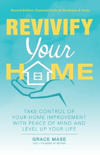 Revivify Your Home: Take Control of Your Home Improvement With Peace of Mind and Level Up Your Life