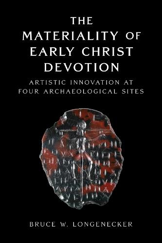 The Materiality of Early Christ Devotion: Artistic Innovation at Four Archaeological Sites