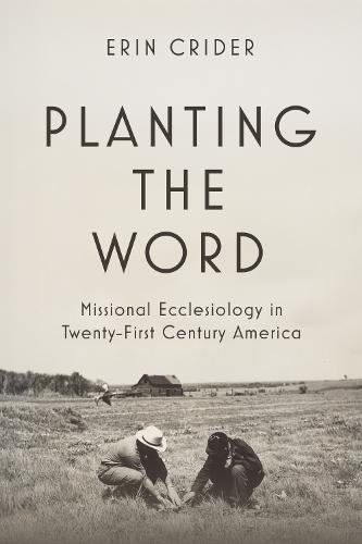 Planting the Word: Missional Ecclesiology in Twenty-First Century America  by Erin Crider at Abbey's Bookshop, 