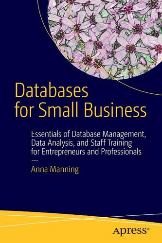 Databases for Small Business: Essentials of Database Management, Data Analysis, and Staff Training for Entrepreneurs and Professionals