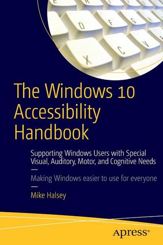 The Windows 10 Accessibility Handbook: Supporting Windows Users with Special Visual, Auditory, Motor, and Cognitive Needs  by Mike Halsey at Abbey's Bookshop, 