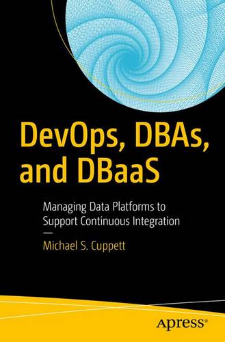 DevOps, DBAs, and DBaaS: Managing Data Platforms to Support Continuous Integration  by Michael S. Cuppett at Abbey's Bookshop, 