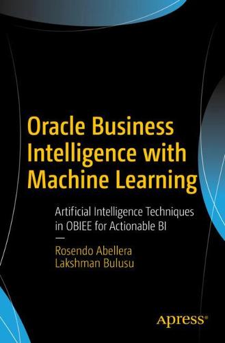 Oracle Business Intelligence with Machine Learning: Artificial Intelligence Techniques in OBIEE for Actionable BI  by Rosendo Abellera at Abbey's Bookshop, 