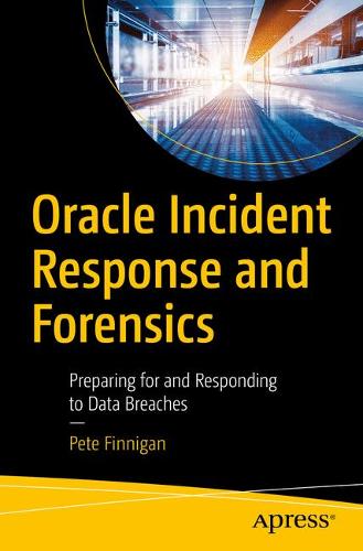 Oracle Incident Response and Forensics: Preparing for and Responding to Data Breaches  by Pete Finnigan at Abbey's Bookshop, 