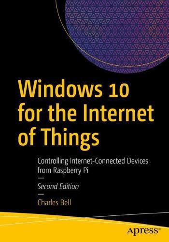 Windows 10 for the Internet of Things: Controlling Internet-Connected Devices from Raspberry Pi  by Charles Bell at Abbey's Bookshop, 