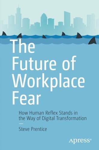 The Future of Workplace Fear: How Human Reflex Stands in the Way of Digital Transformation  by Steve Prentice at Abbey's Bookshop, 