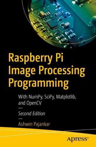 Raspberry Pi Image Processing Programming: With NumPy, SciPy, Matplotlib, and OpenCV  by Ashwin Pajankar at Abbey's Bookshop, 
