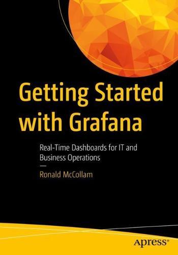 Getting Started with Grafana: Real-Time Dashboards for IT and Business Operations  by Ronald McCollam at Abbey's Bookshop, 