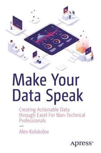 Make Your Data Speak: Creating Actionable Data through Excel For Non-Technical Professionals  by Alex Kolokolov at Abbey's Bookshop, 