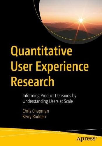 Quantitative User Experience Research: Informing Product Decisions by Understanding Users at Scale  by Chris Chapman at Abbey's Bookshop, 
