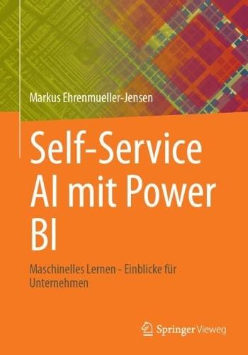 Self-Service AI mit Power BI: Maschinelles Lernen - Einblicke für Unternehmen  by Markus Ehrenmueller-Jensen at Abbey's Bookshop, 