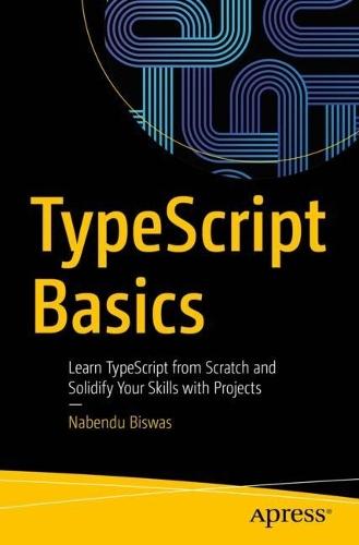 TypeScript Basics: Learn TypeScript from Scratch and Solidify Your Skills with Projects  by Nabendu Biswas at Abbey's Bookshop, 