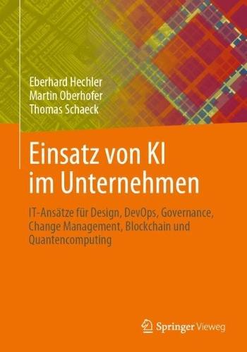 Einsatz von KI im Unternehmen: IT-Ansätze für Design, DevOps, Governance, Change Management, Blockchain und Quantencomputing  by Eberhard Hechler at Abbey's Bookshop, 