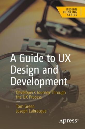 A Guide to UX Design and Development: Developer’s Journey Through the UX Process  by Tom Green at Abbey's Bookshop, 