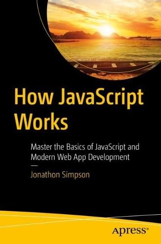 How JavaScript Works: Master the Basics of JavaScript and Modern Web App Development  by Jonathon Simpson at Abbey's Bookshop, 